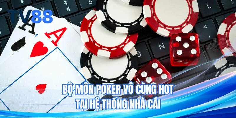 Bộ môn poker vô cùng hot tại hệ thống nhà cái