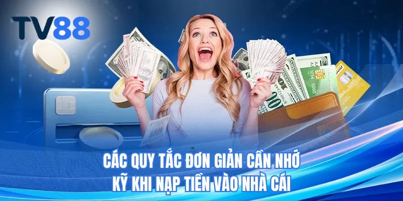 Các quy tắc đơn giản cần nhớ kỹ khi nạp tiền vào nhà cái