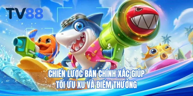 Chiến lược bắn chính xác giúp tối ưu xu và điểm thưởng
