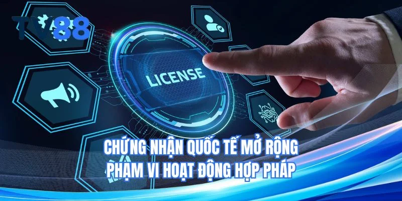 Chứng nhận quốc tế mở rộng phạm vi hoạt động hợp pháp