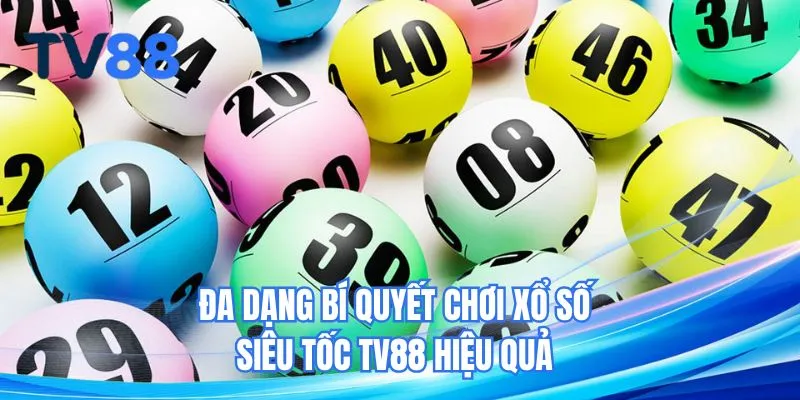 Đa dạng bí quyết chơi xổ số siêu tốc TV88 hiệu quả