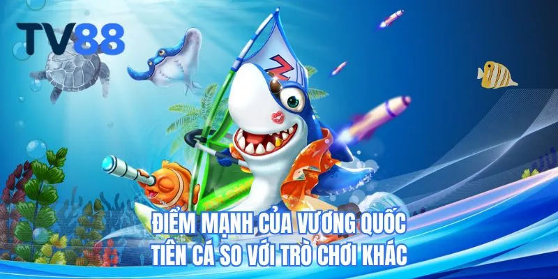 Điểm mạnh của vương quốc tiên cá so với trò chơi khác