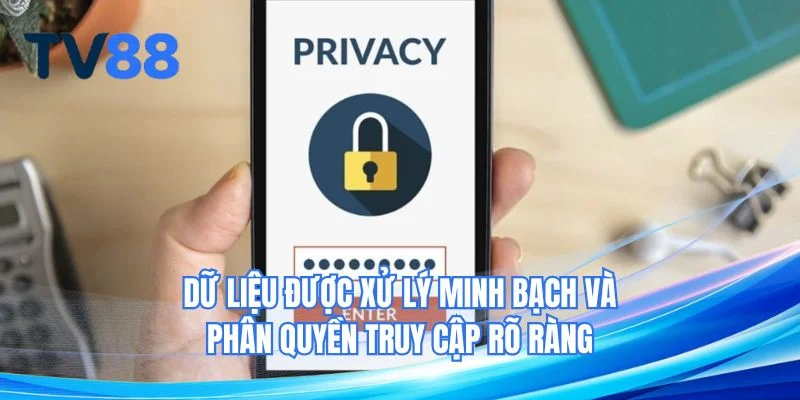 Dữ liệu được xử lý minh bạch và phân quyền truy cập rõ ràng