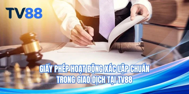 Giấy phép hoạt động xác lập chuẩn trong giao dịch tại TV88