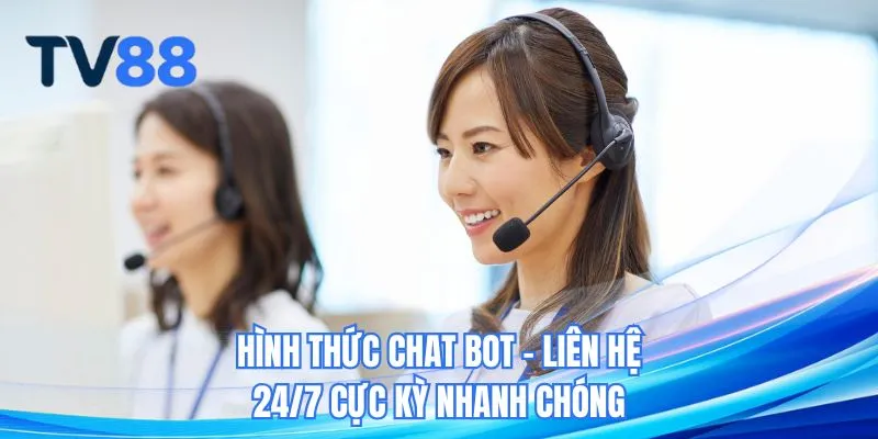 Hình thức chat bot - Liên hệ 24/7 cực kỳ nhanh chóng