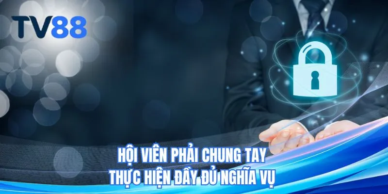 Hội viên phải chung tay thực hiện đầy đủ nghĩa vụ 