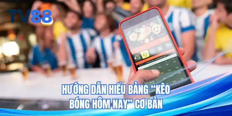 Hướng dẫn hiểu bảng kèo bóng hôm nay cơ bản