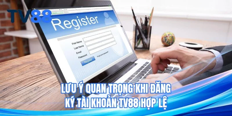 Lưu ý quan trọng khi đăng ký tài khoản TV88 hợp lệ