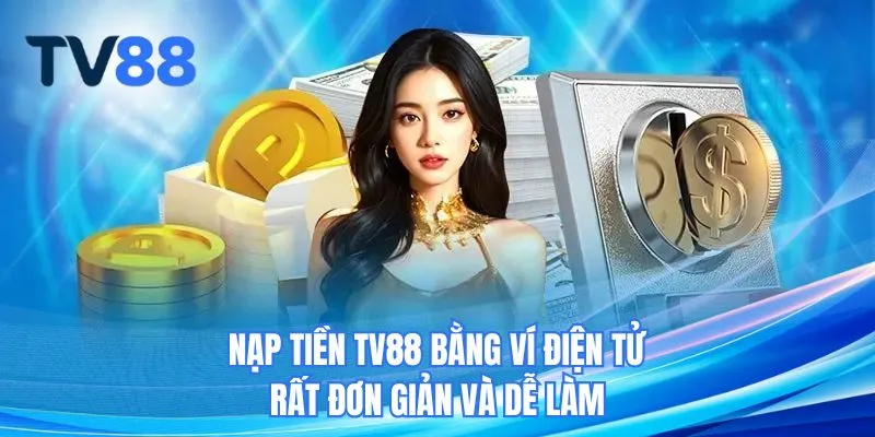 Nạp tiền TV88 bằng ví điện tử rất đơn giản và dễ làm