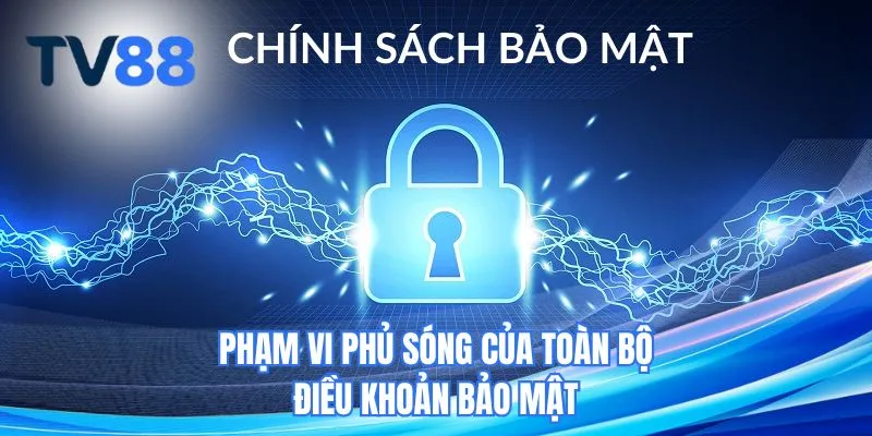 Phạm vi phủ sóng của toàn bộ điều khoản bảo mật