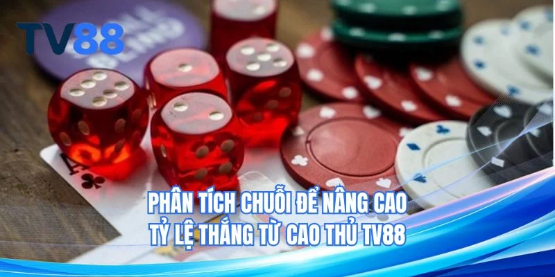 Phân tích chuỗi để nâng cao tỷ lệ thắng từ cao thủ TV88