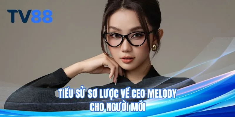 Tiểu sử sơ lược về CEO Melody cho người mới