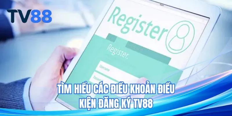 Tìm hiểu các điều khoản điều kiện đăng ký TV88