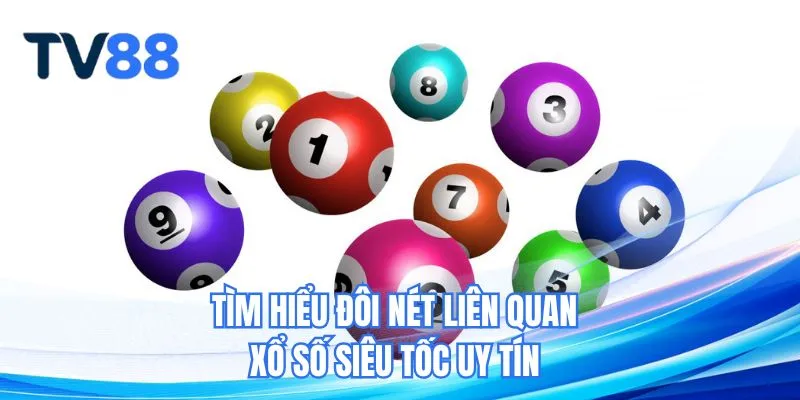 Tìm hiểu đôi nét liên quan xổ số siêu tốc uy tín