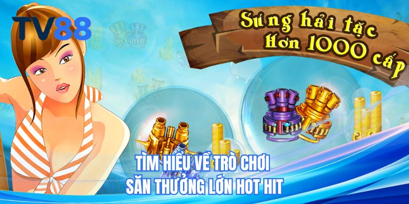 Tìm hiểu về trò chơi săn thưởng lớn hot hit