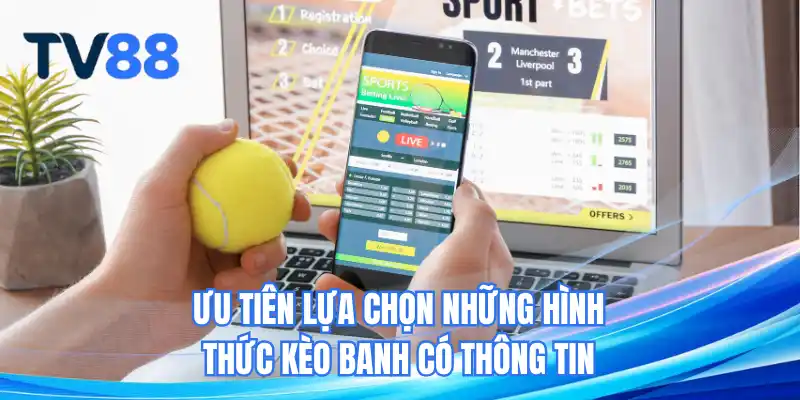 Ưu tiên lựa chọn những hình thức kèo banh có thông tin